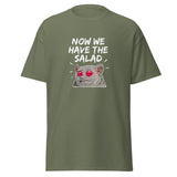 T-Shirt - Now we have the Salad